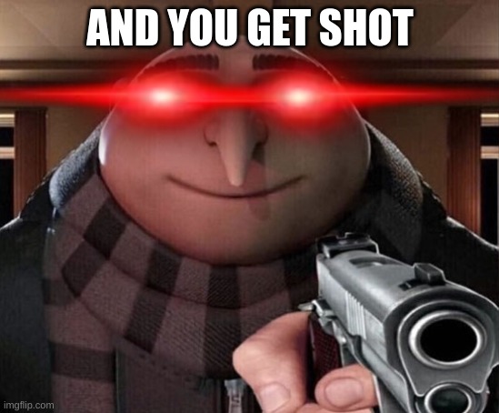 AND YOU GET SHOT | made w/ Imgflip meme maker