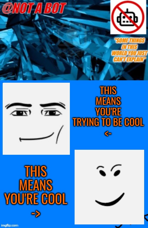 Check It above manface | THIS MEANS YOU'RE TRYING TO BE COOL
<-; THIS MEANS YOU'RE COOL
-> | image tagged in not a bot temp,check it,above,man face,roblox | made w/ Imgflip meme maker