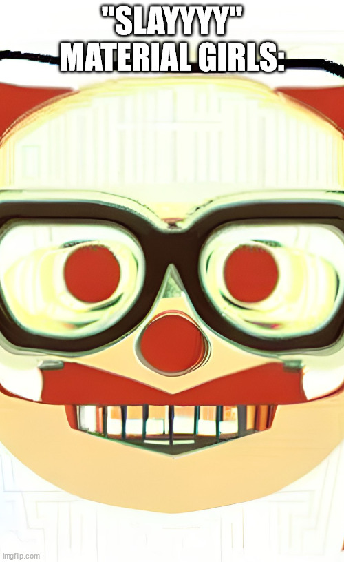L. | "SLAYYYY" MATERIAL GIRLS: | image tagged in haunting clown | made w/ Imgflip meme maker