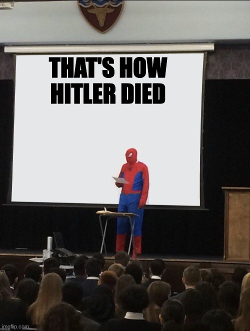 Spiderman Teaching | THAT'S HOW HITLER DIED | image tagged in spiderman teaching | made w/ Imgflip meme maker