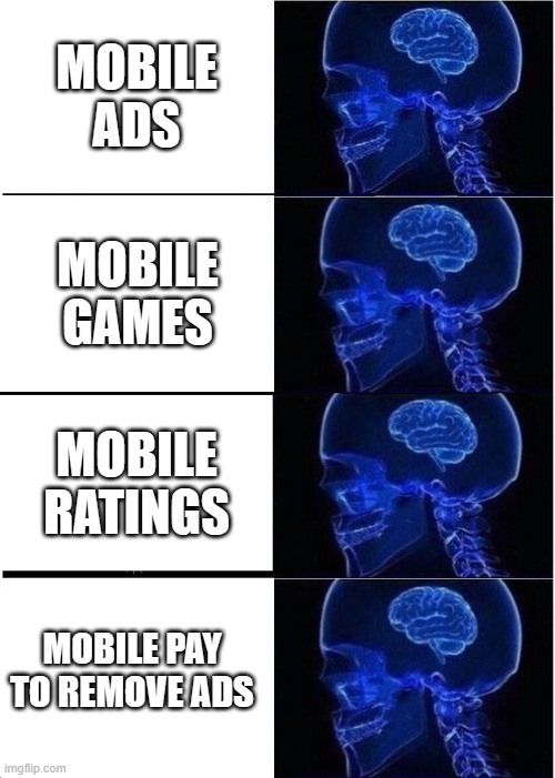 Expanding Brain | MOBILE ADS; MOBILE GAMES; MOBILE RATINGS; MOBILE PAY TO REMOVE ADS | image tagged in memes,expanding brain | made w/ Imgflip meme maker