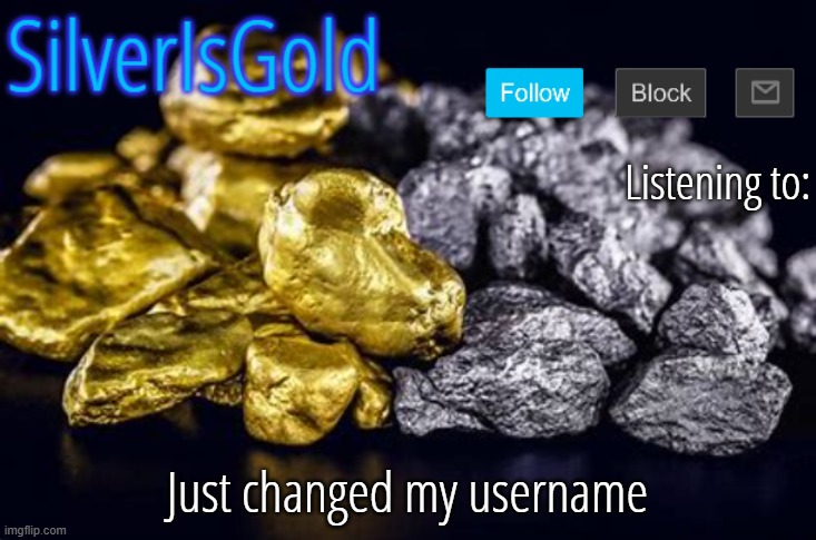 Just changed my username | image tagged in silverisgold announcement template updated | made w/ Imgflip meme maker