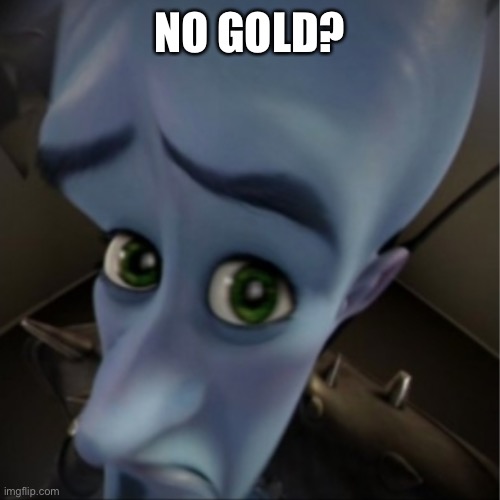 Megamind peeking | NO GOLD? | image tagged in megamind peeking | made w/ Imgflip meme maker