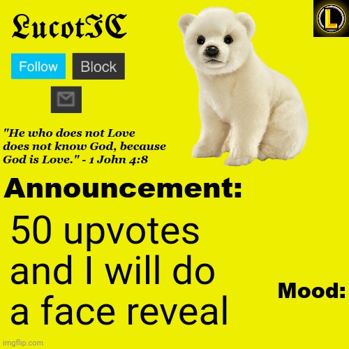 LucotIC "Polar Bear" announcement temp V3 | 50 upvotes and I will do a face reveal | image tagged in lucotic polar bear announcement temp v3 | made w/ Imgflip meme maker