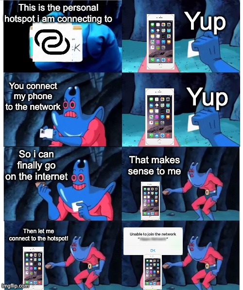 "Why won't my phone connect to the Personal Hotspot?" |  Yup; This is the personal hotspot i am connecting to; You connect my phone to the network; Yup; So i can finally go on the internet; That makes sense to me; Then let me connect to the hotspot! | image tagged in patrick not my wallet,memes,funny,internet,relatable memes,iphone | made w/ Imgflip meme maker
