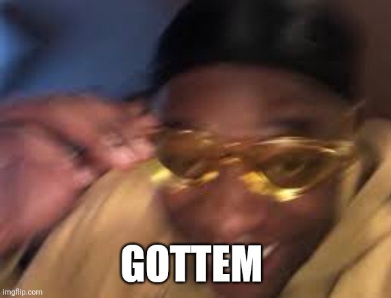 Black guy golden glasses | GOTTEM | image tagged in black guy golden glasses | made w/ Imgflip meme maker