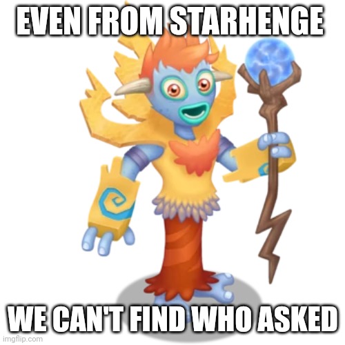 Galvana | EVEN FROM STARHENGE; WE CAN'T FIND WHO ASKED | image tagged in galvana | made w/ Imgflip meme maker