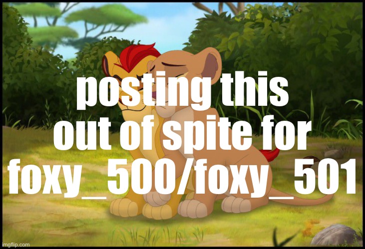 what issues u got with a childrens show? | posting this out of spite for foxy_500/foxy_501 | image tagged in kiara and kion | made w/ Imgflip meme maker
