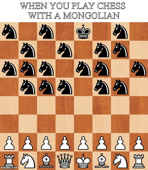 giddyup |  WHEN YOU PLAY CHESS 
WITH A MONGOLIAN | image tagged in chess,knights | made w/ Imgflip meme maker