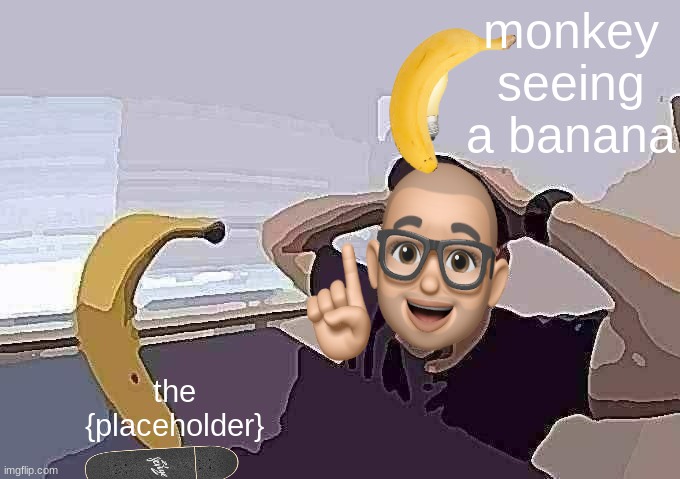 Shitpost #3 |  monkey seeing a banana; the {placeholder} | image tagged in man shocked at banana original | made w/ Imgflip meme maker
