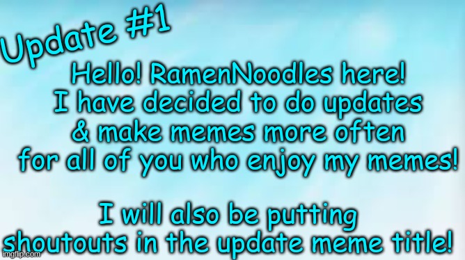 Weekly Shoutout: Iceu, For sharing his awesome memes with me! | Hello! RamenNoodles here! I have decided to do updates & make memes more often for all of you who enjoy my memes! Update #1; I will also be putting shoutouts in the update meme title! | image tagged in ramennoodles official update template,update,iceu,ramen | made w/ Imgflip meme maker