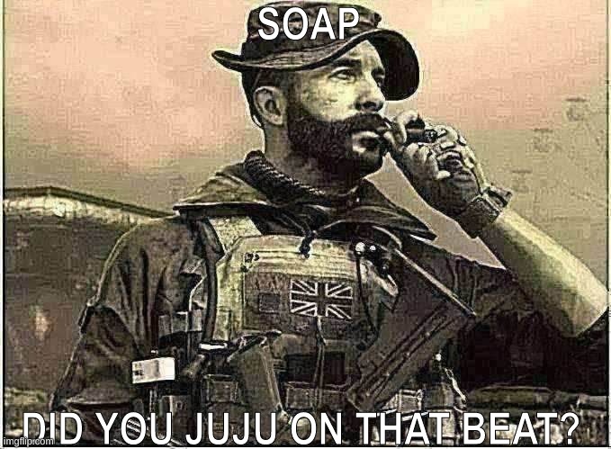 no captain price i forgor | SOAP; DID YOU JUJU ON THAT BEAT? | image tagged in captain price douchebag | made w/ Imgflip meme maker
