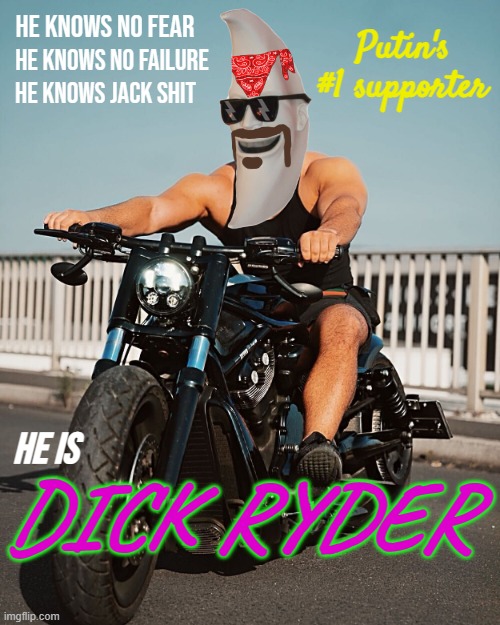 He's rough, he's tough, he's in your moms muff. He is your future President, his name is Ryder, Dick Ryder. | He knows no fear; Putin's #1 supporter; He knows no failure; He knows jack shit; He is; DICK RYDER | image tagged in moonman | made w/ Imgflip meme maker