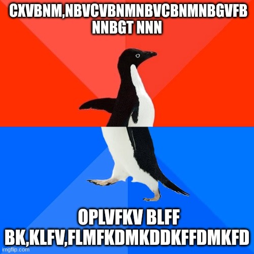 i love daddy | CXVBNM,NBVCVBNMNBVCBNMNBGVFB NNBGT NNN; OPLVFKV BLFF BK,KLFV,FLMFKDMKDDKFFDMKFD | image tagged in memes,socially awesome awkward penguin | made w/ Imgflip meme maker