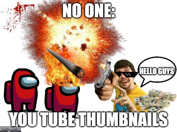 NO ONE:; HELLO GUYS; YOU TUBE THUMBNAILS | made w/ Imgflip meme maker