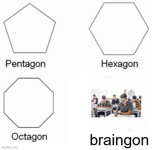 Pentagon Hexagon Octagon Meme | braingon | image tagged in memes,pentagon hexagon octagon | made w/ Imgflip meme maker