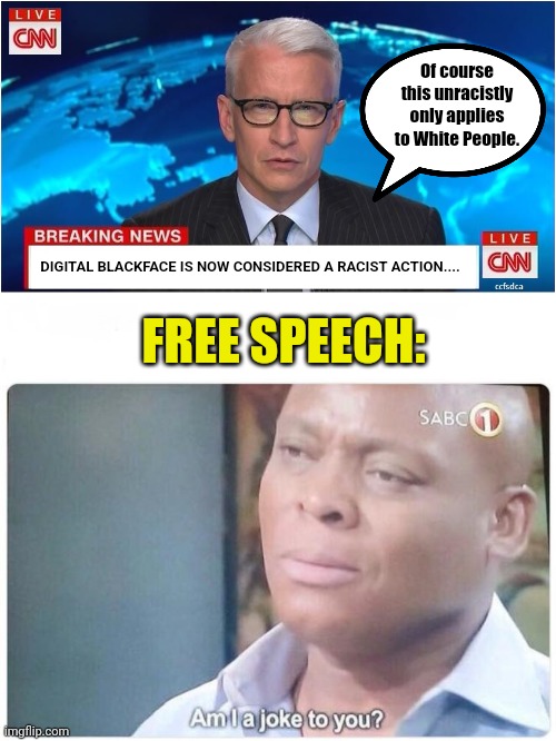 Attention whites - don't meme with Black people in your pictures | Of course this unracistly only applies to White People. DIGITAL BLACKFACE IS NOW CONSIDERED A RACIST ACTION.... FREE SPEECH: | image tagged in cnn breaking news anderson cooper,am i a joke to you | made w/ Imgflip meme maker