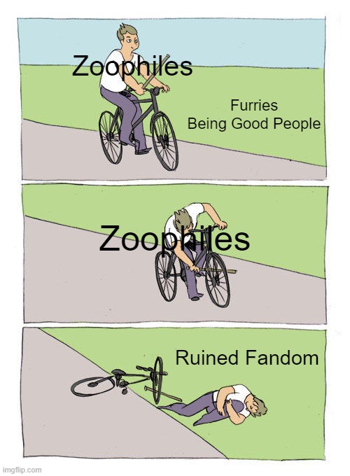 Fandom Go OOP | Zoophiles; Furries Being Good People; Zoophiles; Ruined Fandom | image tagged in memes,bike fall | made w/ Imgflip meme maker
