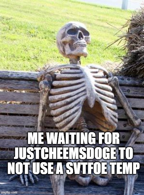 Waiting Skeleton Meme | ME WAITING FOR JUSTCHEEMSDOGE TO NOT USE A SVTFOE TEMP | image tagged in memes,waiting skeleton | made w/ Imgflip meme maker