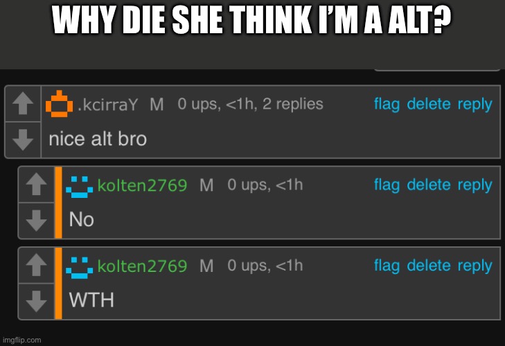 Rehehhehe | WHY DIE SHE THINK I’M A ALT? | image tagged in funy,mems | made w/ Imgflip meme maker