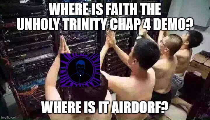 from airdorf | WHERE IS FAITH THE UNHOLY TRINITY CHAP 4 DEMO? WHERE IS IT AIRDORF? | image tagged in praying to the server gods | made w/ Imgflip meme maker