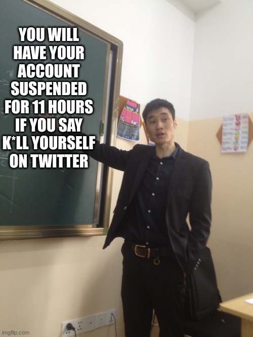 yes this happened to me this dude was being mean towards there really kind bikers and is said it | YOU WILL HAVE YOUR ACCOUNT SUSPENDED FOR 11 HOURS IF YOU SAY K*LL YOURSELF ON TWITTER | image tagged in physics teacher funfact,msmg | made w/ Imgflip meme maker