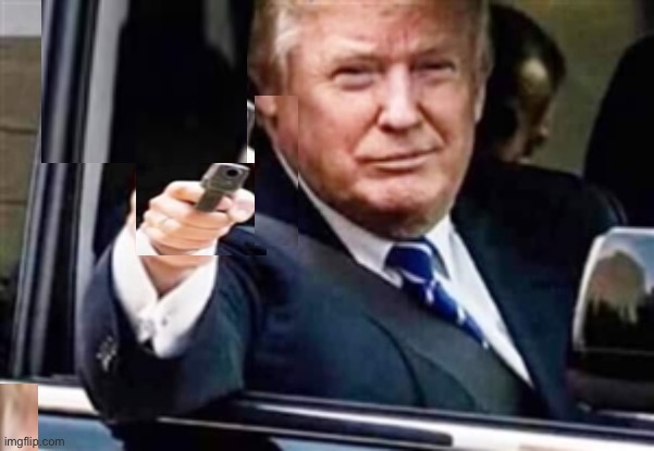 trump gun | image tagged in trump gun | made w/ Imgflip meme maker