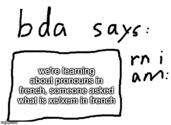 another asked what is narcissistic in french | we're learning about pronouns in french, someone asked what is xe/xem in french | image tagged in official badlydrawnaxolotl announcement temp | made w/ Imgflip meme maker