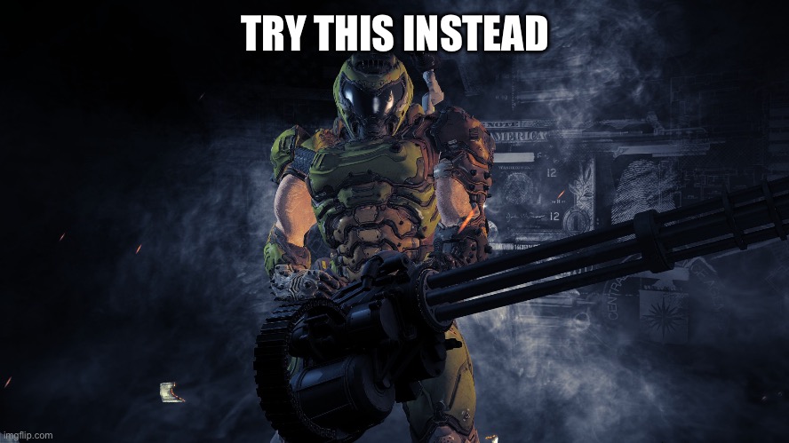 Doom minigun | TRY THIS INSTEAD | image tagged in doom minigun | made w/ Imgflip meme maker