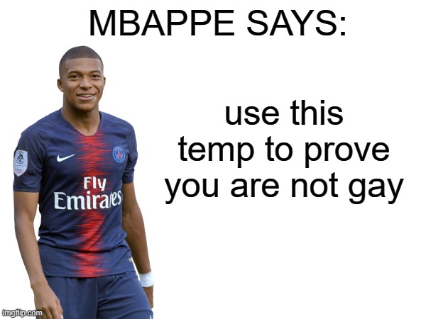 Mbappe says | use this temp to prove you are not gay | image tagged in mbappe says | made w/ Imgflip meme maker