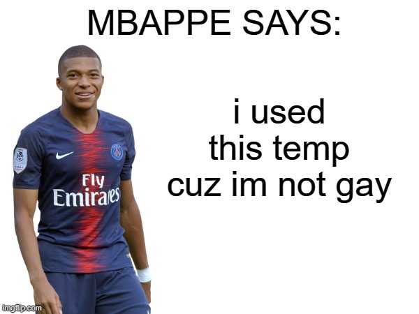 @pyro | i used this temp cuz im not gay | image tagged in mbappe says | made w/ Imgflip meme maker