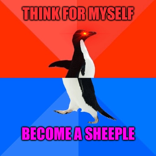 The Choice Is Yours | THINK FOR MYSELF; BECOME A SHEEPLE | image tagged in political meme,political memes,politically incorrect,sheeple,think,bad memes | made w/ Imgflip meme maker