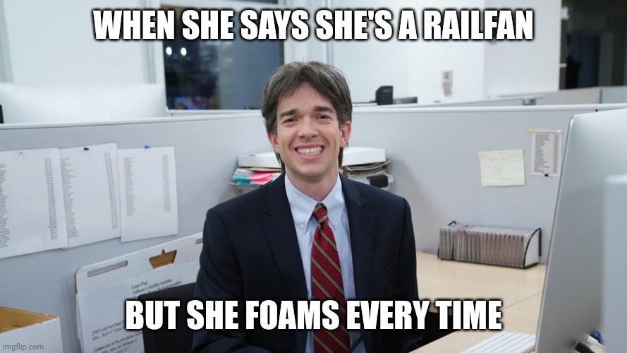 She what?? | WHEN SHE SAYS SHE'S A RAILFAN; BUT SHE FOAMS EVERY TIME | image tagged in john mulaney meme uncle | made w/ Imgflip meme maker
