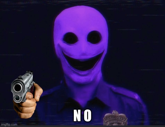 Realistic purple guy | N O | image tagged in realistic purple guy | made w/ Imgflip meme maker