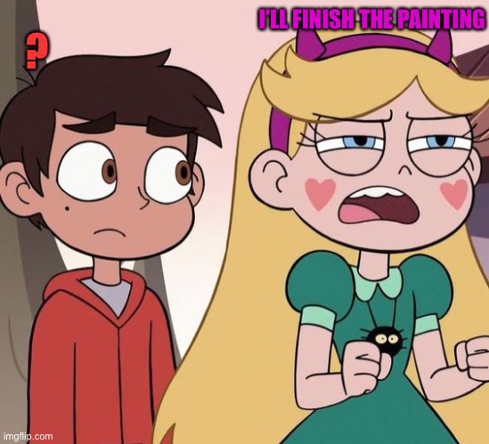 Star Ready while Marco not | ? I’LL FINISH THE PAINTING | image tagged in star ready while marco not | made w/ Imgflip meme maker