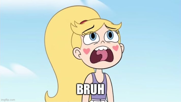 Star butterfly | BRUH | image tagged in star butterfly | made w/ Imgflip meme maker