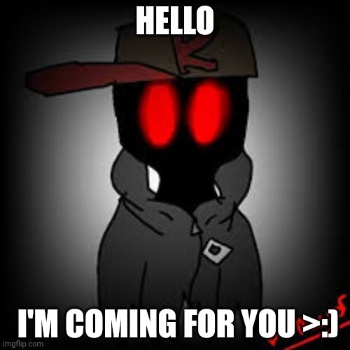 Evil Guest | HELLO; I'M COMING FOR YOU >:) | image tagged in evil guest | made w/ Imgflip meme maker