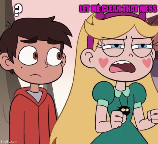 Star Ready while Marco not | ? LET ME CLEAN THAT MESS | image tagged in star ready while marco not | made w/ Imgflip meme maker