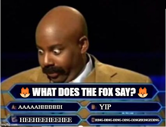 Hope this counts. | 🦊WHAT DOES THE FOX SAY?🦊; YIP; AAAAAHHHHHH; RING-DING-DING-DING-DINGERINGEDING; HEEHEEHEEHEE | image tagged in quiz show meme,memes,funny,foxes,fun,fox | made w/ Imgflip meme maker