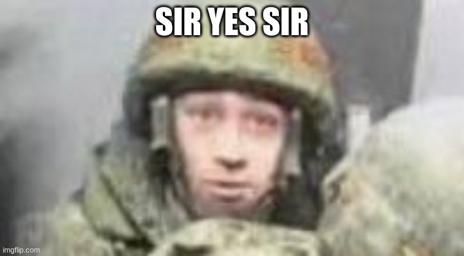 The Surprised Soilder | SIR YES SIR | image tagged in the surprised soilder | made w/ Imgflip meme maker