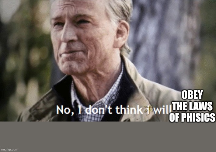 No, i dont think i will | OBEY THE LAWS OF PHISICS | image tagged in no i dont think i will | made w/ Imgflip meme maker