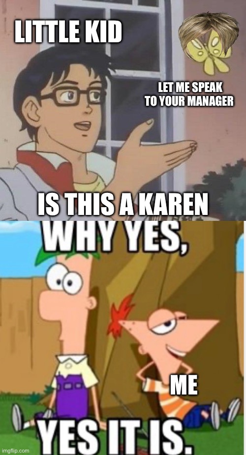 Why do Karen’s do that | LITTLE KID; LET ME SPEAK TO YOUR MANAGER; IS THIS A KAREN; ME | image tagged in memes,is this a pigeon | made w/ Imgflip meme maker