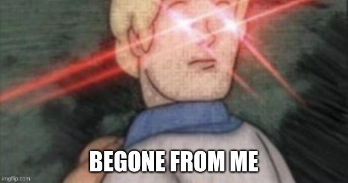 BEGONE, THOT | BEGONE FROM ME | image tagged in begone thot | made w/ Imgflip meme maker