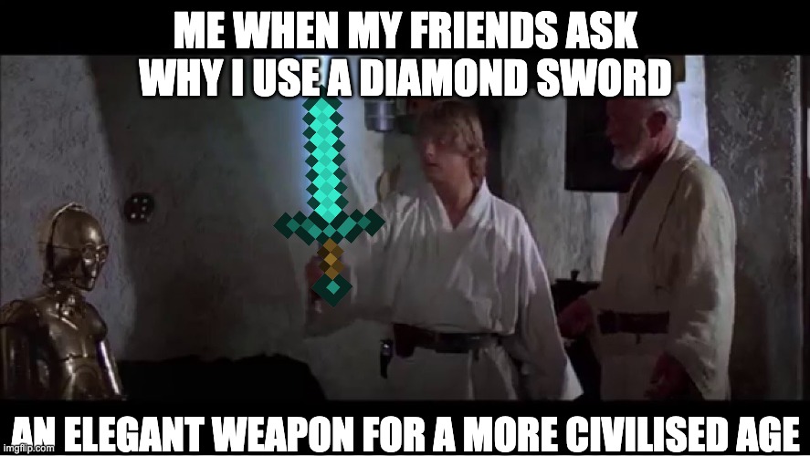 it just hits different | ME WHEN MY FRIENDS ASK WHY I USE A DIAMOND SWORD; AN ELEGANT WEAPON FOR A MORE CIVILISED AGE | image tagged in an elegant weapon for a more civilized age | made w/ Imgflip meme maker