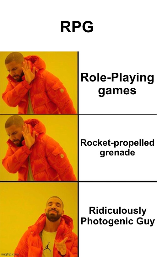 The true meaning of RPG | RPG; Role-Playing games; Rocket-propelled grenade; Ridiculously Photogenic Guy | image tagged in drake meme 3 panels | made w/ Imgflip meme maker