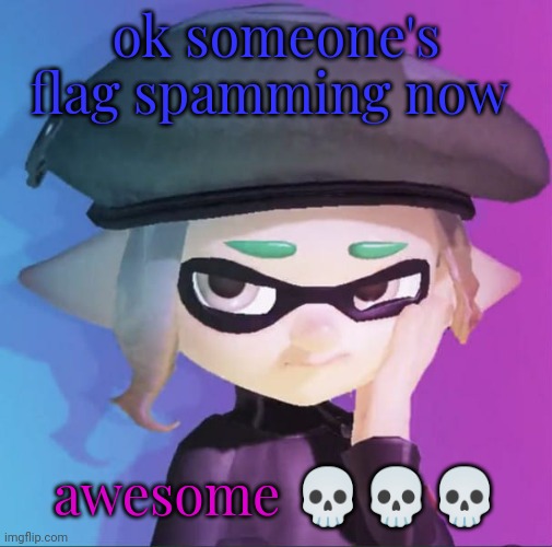 this site keeps getting worse and worse . | ok someone's flag spamming now; awesome 💀💀💀 | image tagged in me when i j | made w/ Imgflip meme maker