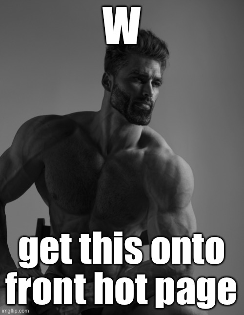 Giga Chad | W get this onto front hot page | image tagged in giga chad | made w/ Imgflip meme maker