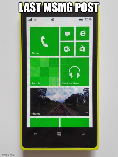 Windows phone 8.1 | LAST MSMG POST | image tagged in windows phone 8 1 | made w/ Imgflip meme maker