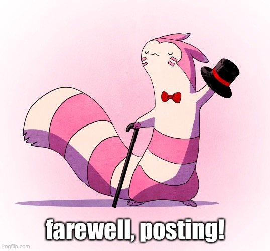 Furret top hat | farewell, posting! | image tagged in furret top hat | made w/ Imgflip meme maker