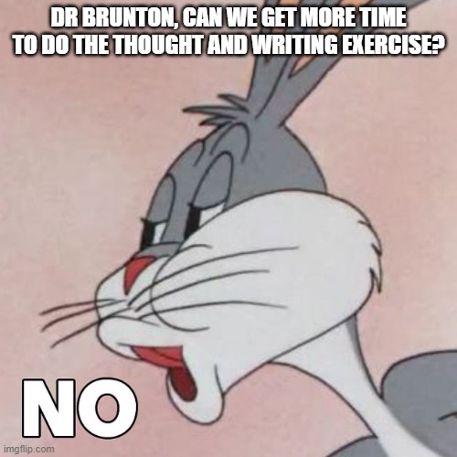 DR BRUNTON, CAN WE GET MORE TIME TO DO THE THOUGHT AND WRITING EXERCISE? | image tagged in funny memes | made w/ Imgflip meme maker